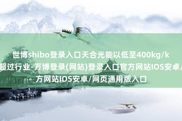 世博shibo登录入口天合光能以低至400kg/kW的碳行踪数值超过行业-万博登录(网站)登录入口官方网站IOS安卓/网页通用版入口