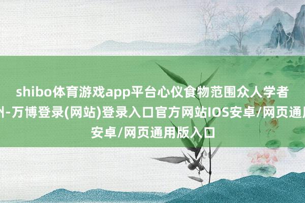 shibo体育游戏app平台心仪食物范围众人学者集结扬州-万博登录(网站)登录入口官方网站IOS安卓/网页通用版入口